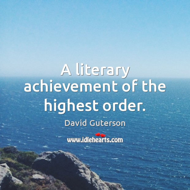 A literary achievement of the highest order. David Guterson Picture Quote