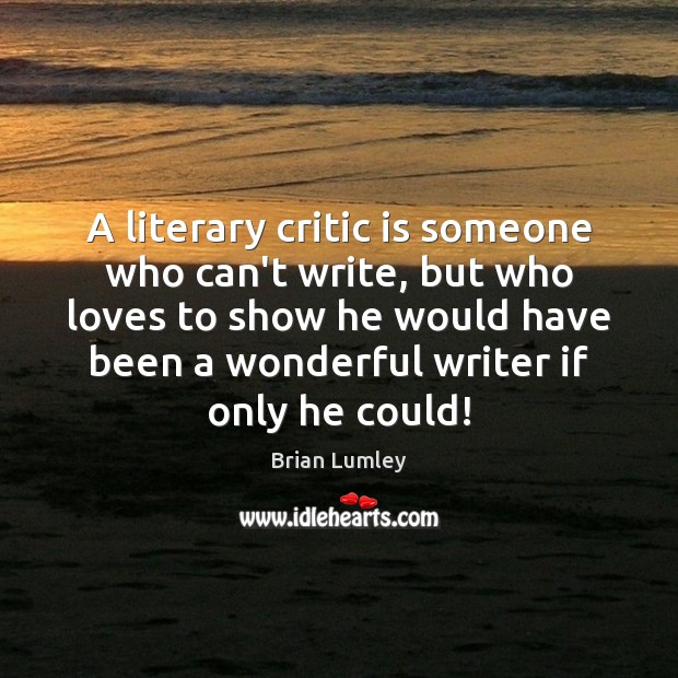 A literary critic is someone who can’t write, but who loves to Brian Lumley Picture Quote