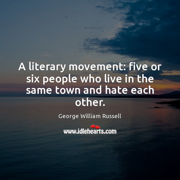 A literary movement: five or six people who live in the same town and hate each other. Image