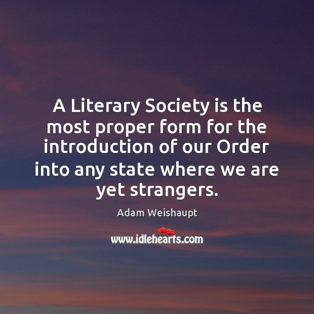 A Literary Society is the most proper form for the introduction of Adam Weishaupt Picture Quote
