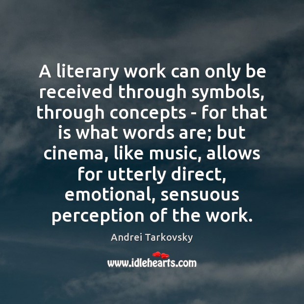 A literary work can only be received through symbols, through concepts – Andrei Tarkovsky Picture Quote