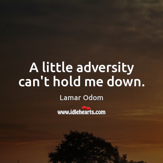 A little adversity can’t hold me down. Lamar Odom Picture Quote