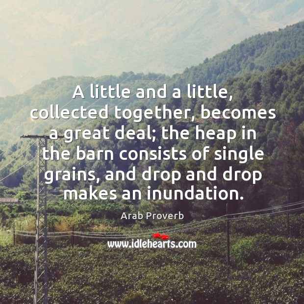 A little and a little, collected together, becomes a great deal Image