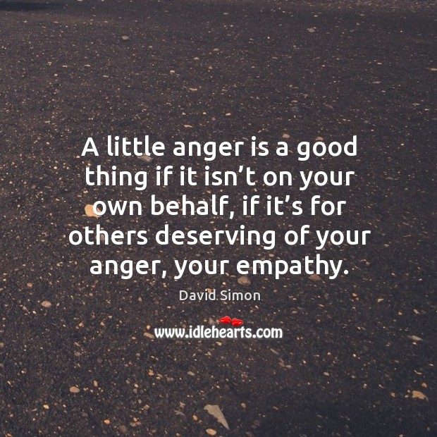 A little anger is a good thing if it isn’t on your own behalf, if it’s for others Image