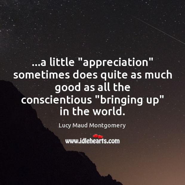 …a little “appreciation” sometimes does quite as much good as all the Image