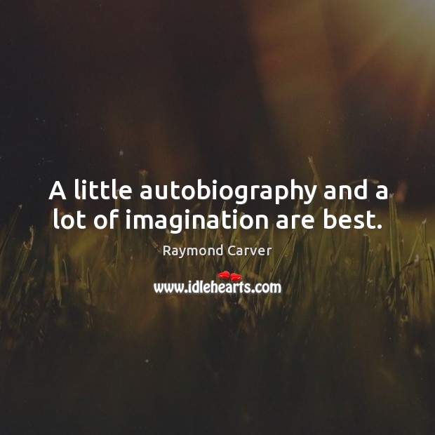 A little autobiography and a lot of imagination are best. Raymond Carver Picture Quote