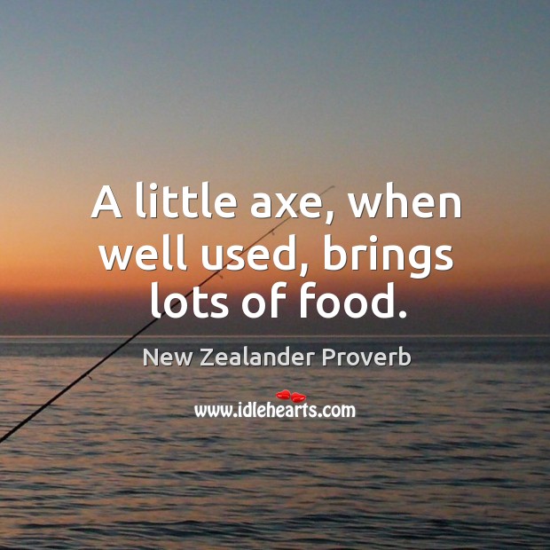 A little axe, when well used, brings lots of food. New Zealander Proverbs Image