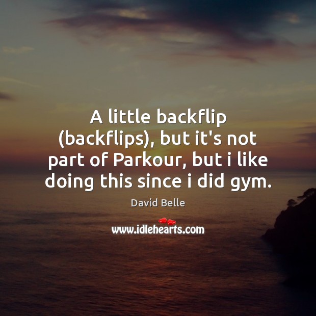 A little backflip (backflips), but it’s not part of Parkour, but i David Belle Picture Quote