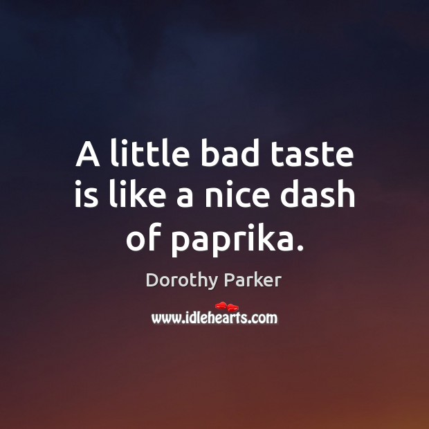 A little bad taste is like a nice dash of paprika. Dorothy Parker Picture Quote