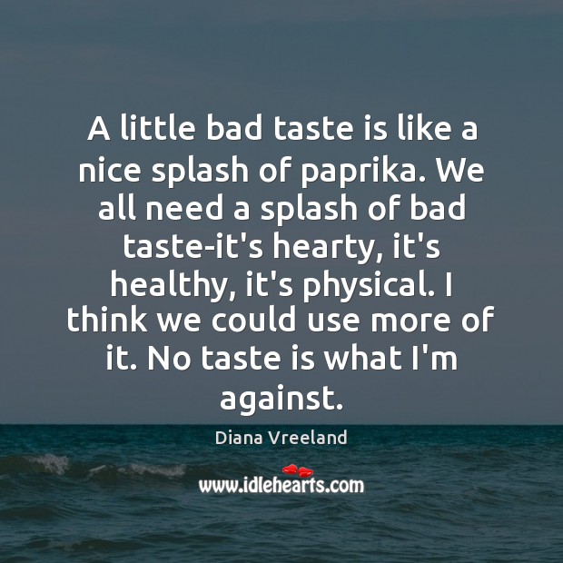 A little bad taste is like a nice splash of paprika. We Diana Vreeland Picture Quote