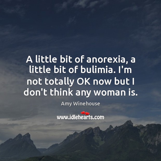 A little bit of anorexia, a little bit of bulimia. I’m not Amy Winehouse Picture Quote