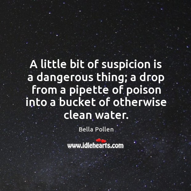 A little bit of suspicion is a dangerous thing; a drop from Bella Pollen Picture Quote