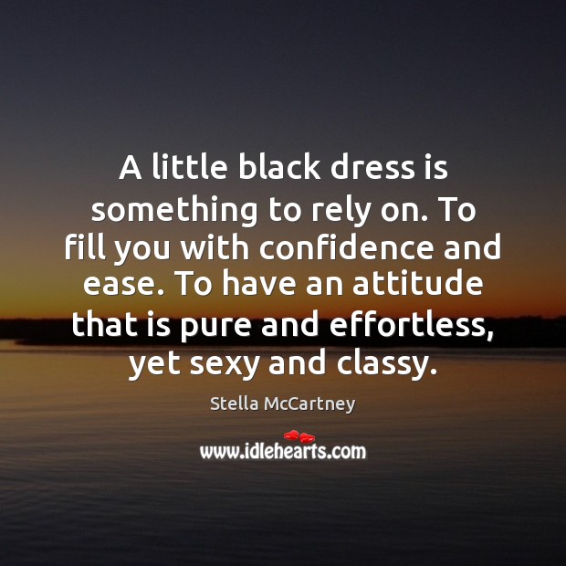 A little black dress is something to rely on. To fill you Attitude Quotes Image