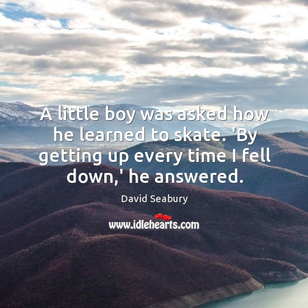 A little boy was asked how he learned to skate. ‘By getting David Seabury Picture Quote