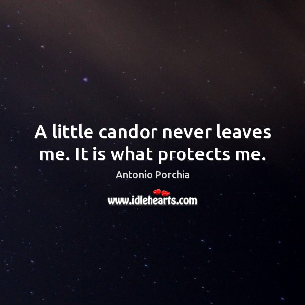 A little candor never leaves me. It is what protects me. Antonio Porchia Picture Quote