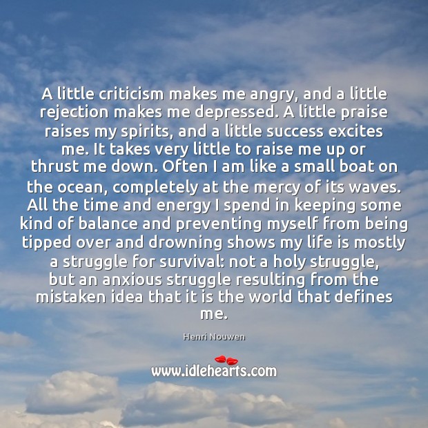 A little criticism makes me angry, and a little rejection makes me Henri Nouwen Picture Quote
