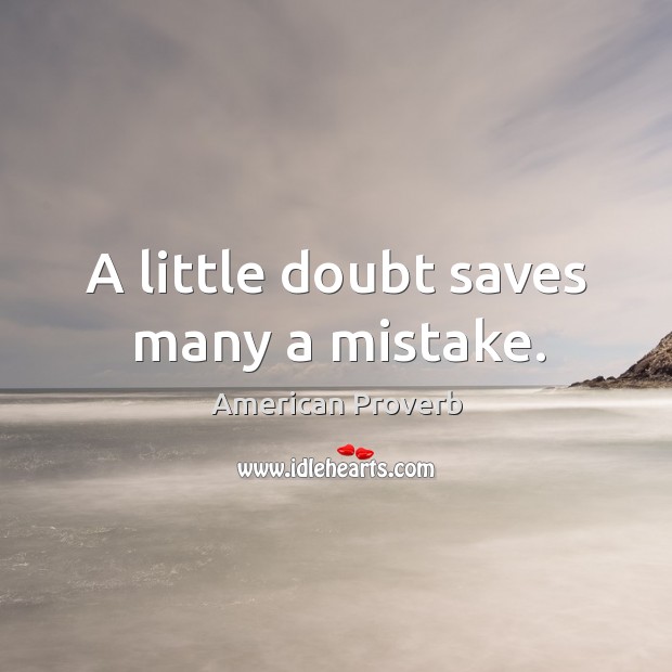 A little doubt saves many a mistake. Image