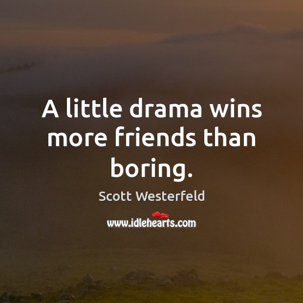 A little drama wins more friends than boring. Scott Westerfeld Picture Quote