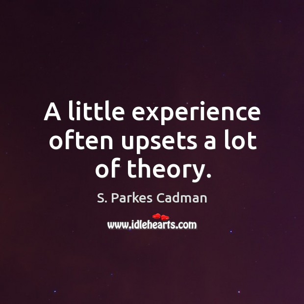 A little experience often upsets a lot of theory. S. Parkes Cadman Picture Quote