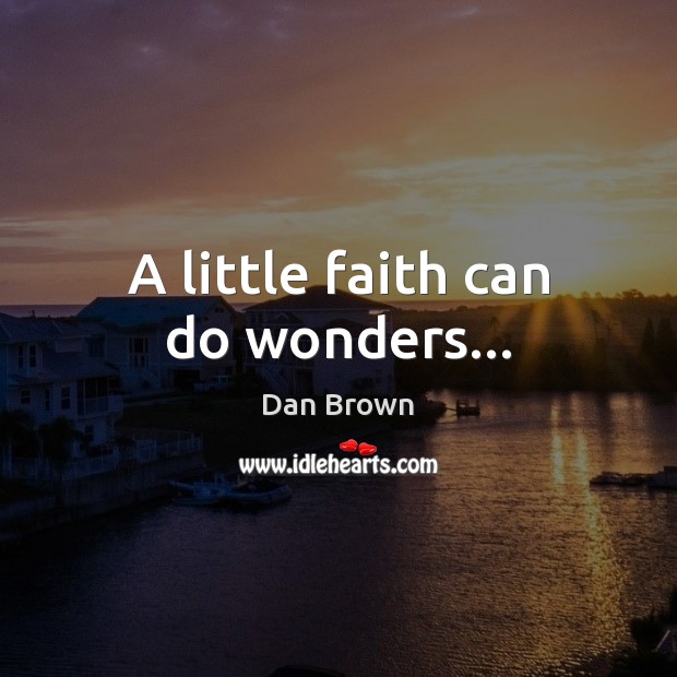 A little faith can do wonders… Dan Brown Picture Quote