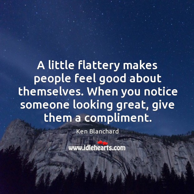 A little flattery makes people feel good about themselves. When you notice Image