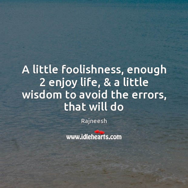 A little foolishness, enough 2 enjoy life, & a little wisdom to avoid the Image