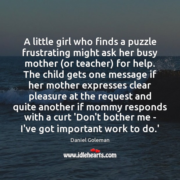 A little girl who finds a puzzle frustrating might ask her busy Daniel Goleman Picture Quote