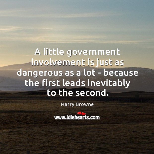 A little government involvement is just as dangerous as a lot – Harry Browne Picture Quote
