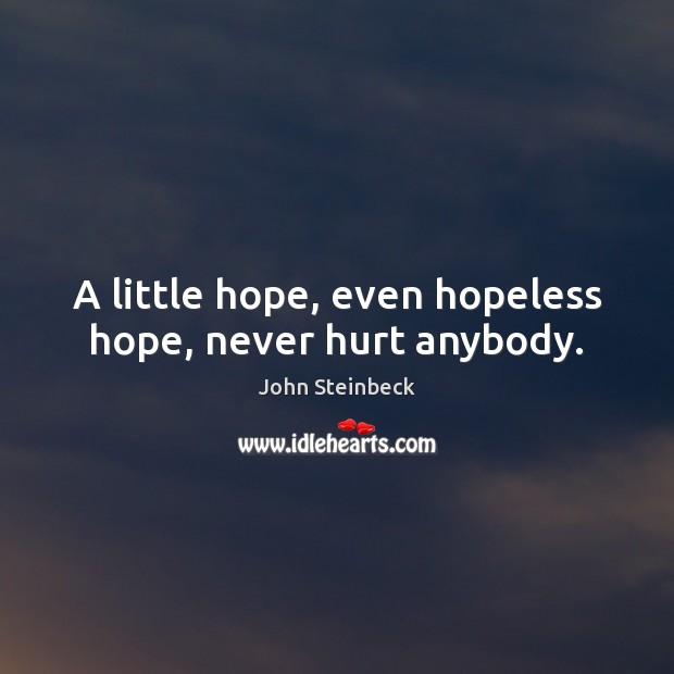 A little hope, even hopeless hope, never hurt anybody. John Steinbeck Picture Quote