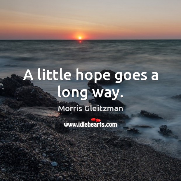 A little hope goes a long way. Morris Gleitzman Picture Quote