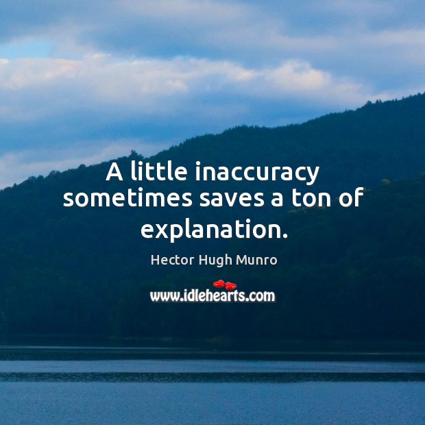 A little inaccuracy sometimes saves a ton of explanation. Hector Hugh Munro Picture Quote