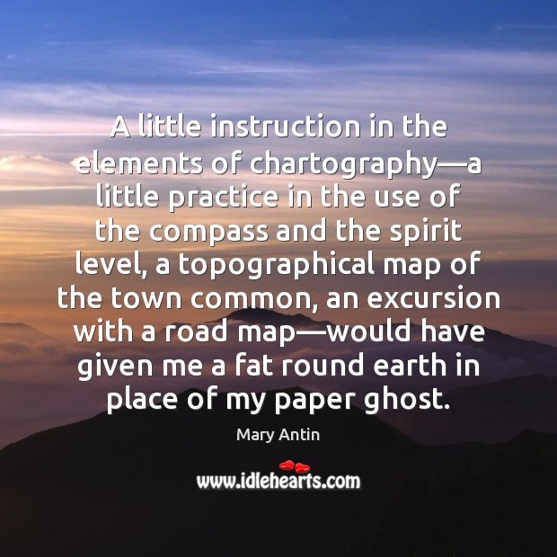 A little instruction in the elements of chartography—a little practice in Mary Antin Picture Quote