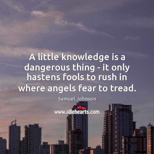 A little knowledge is a dangerous thing – it only hastens fools Knowledge Quotes Image