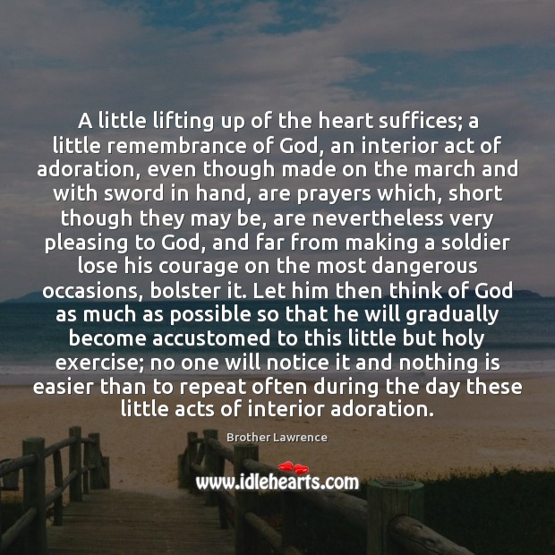 A little lifting up of the heart suffices; a little remembrance of 