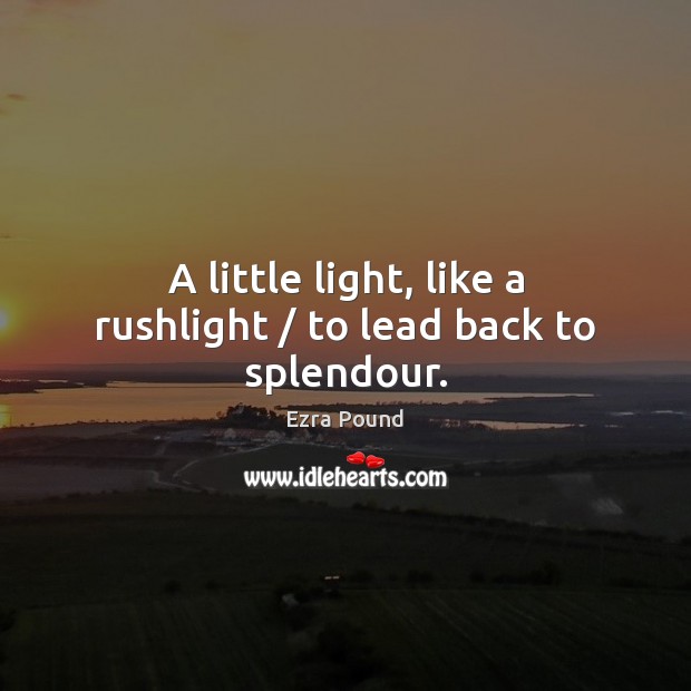 A little light, like a rushlight / to lead back to splendour. Image