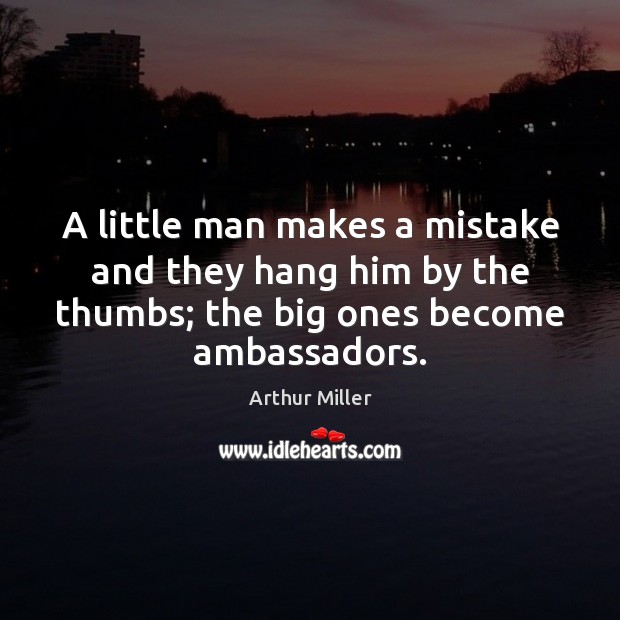 A little man makes a mistake and they hang him by the Arthur Miller Picture Quote