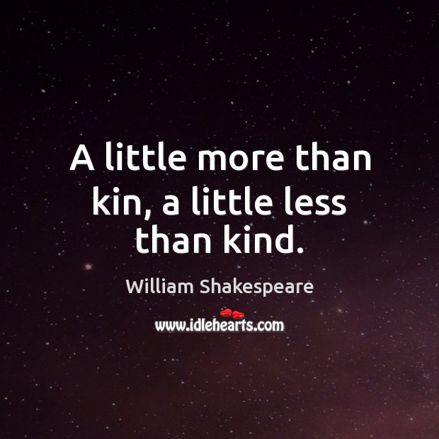 A little more than kin, a little less than kind. William Shakespeare Picture Quote