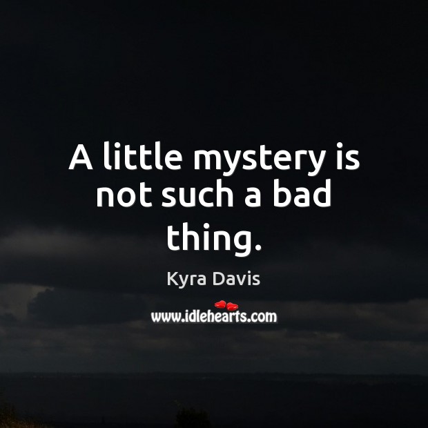 A little mystery is not such a bad thing. Kyra Davis Picture Quote