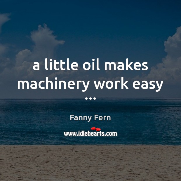 A little oil makes machinery work easy … Fanny Fern Picture Quote