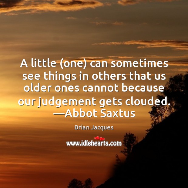 A little (one) can sometimes see things in others that us older Brian Jacques Picture Quote