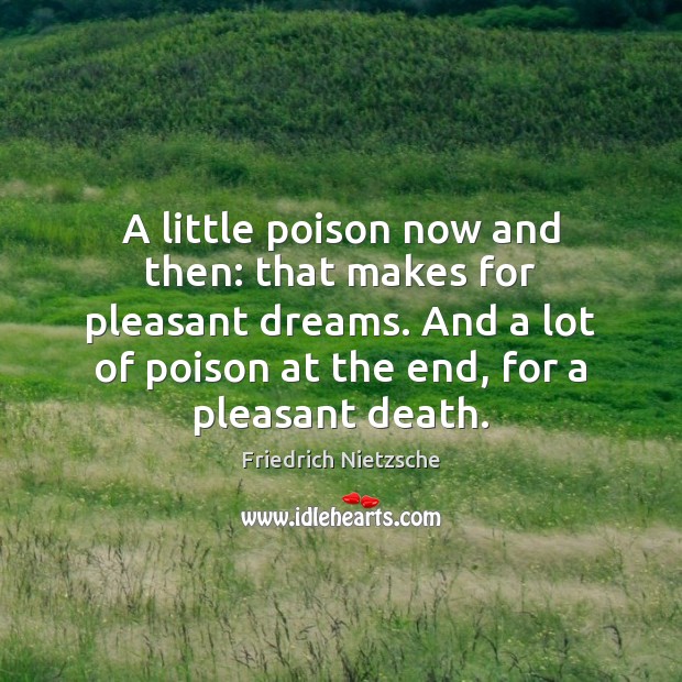 A little poison now and then: that makes for pleasant dreams. And Friedrich Nietzsche Picture Quote