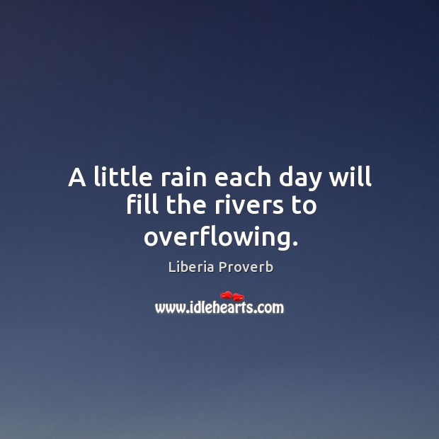 A little rain each day will fill the rivers to overflowing. Liberia Proverbs Image