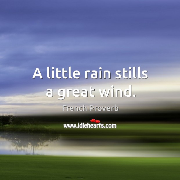 A little rain stills a great wind. Image