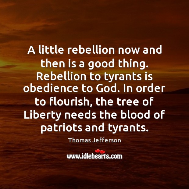 A little rebellion now and then is a good thing. Rebellion to Thomas Jefferson Picture Quote