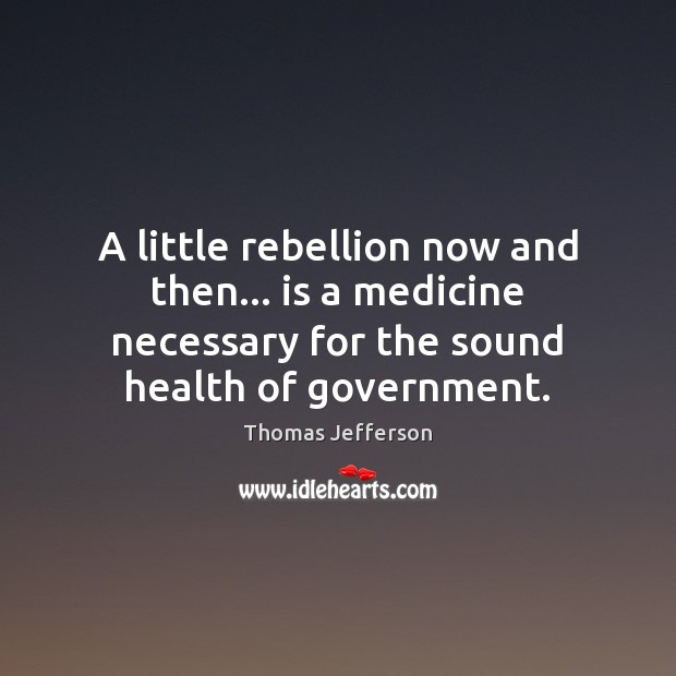 A little rebellion now and then… is a medicine necessary for the Image