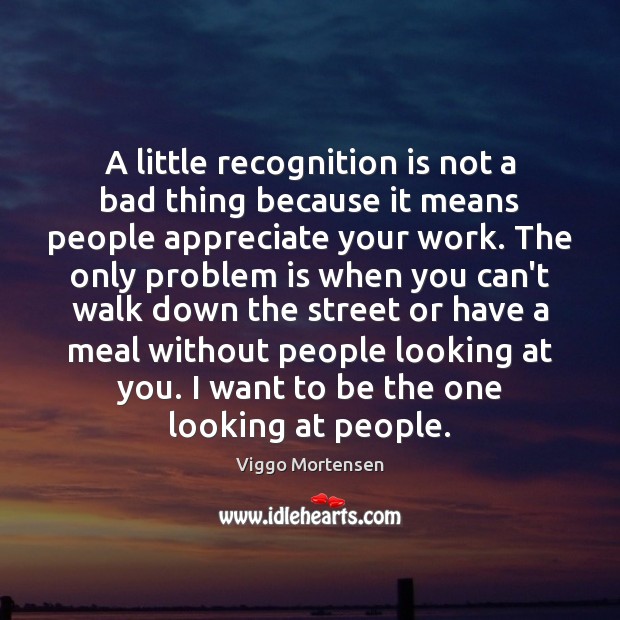 A little recognition is not a bad thing because it means people Image