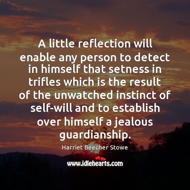 A little reflection will enable any person to detect in himself that Harriet Beecher Stowe Picture Quote