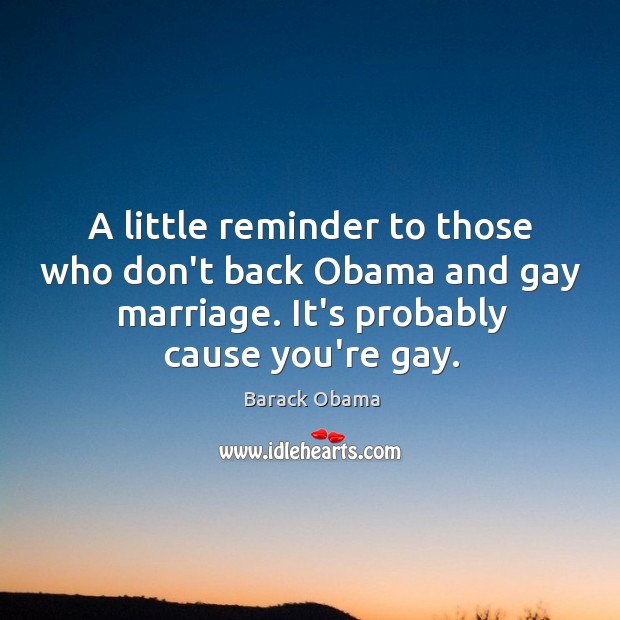 A little reminder to those who don’t back Obama and gay marriage. Image