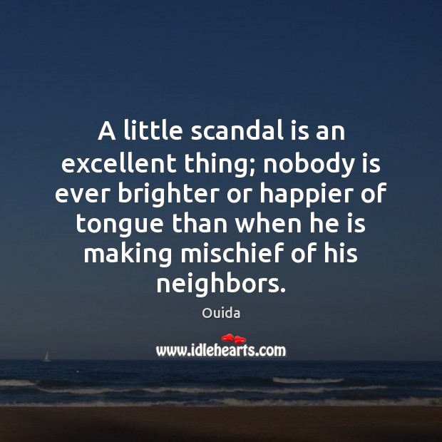A little scandal is an excellent thing; nobody is ever brighter or Ouida Picture Quote