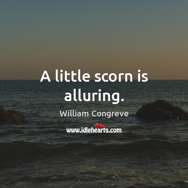 A little scorn is alluring. William Congreve Picture Quote